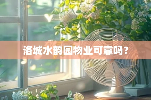 洛城水韵园物业可靠吗？