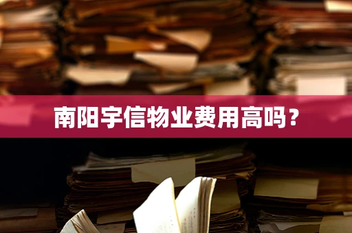南阳宇信物业费用高吗？