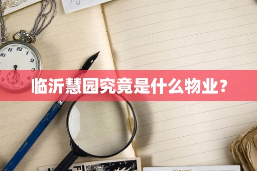 临沂慧园究竟是什么物业？