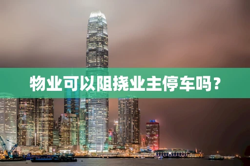 物业可以阻挠业主停车吗？