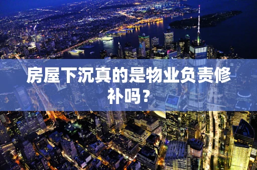房屋下沉真的是物业负责修补吗？
