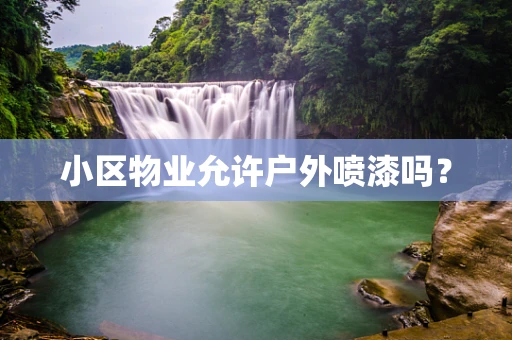 小区物业允许户外喷漆吗？
