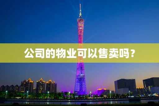 公司的物业可以售卖吗？