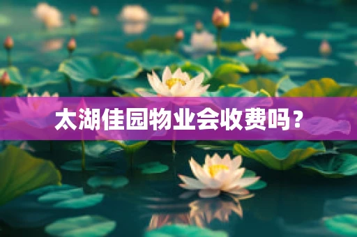 太湖佳园物业会收费吗？