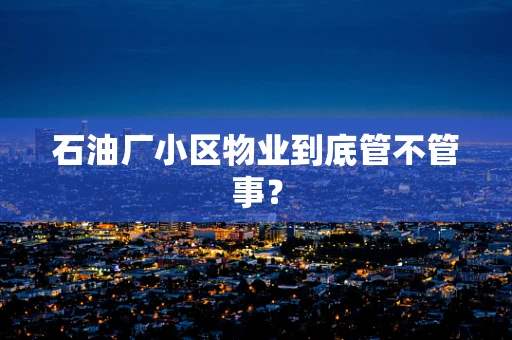 石油厂小区物业到底管不管事？