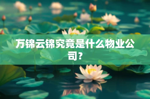 万锦云锦究竟是什么物业公司？