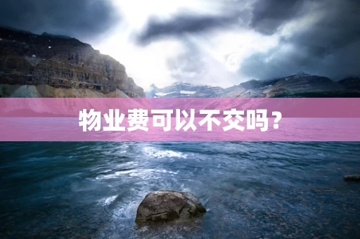 物业费可以不交吗？