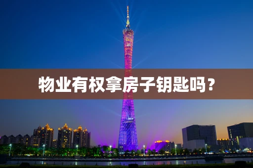 物业有权拿房子钥匙吗？