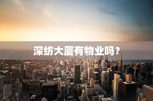 深纺大厦有物业吗？