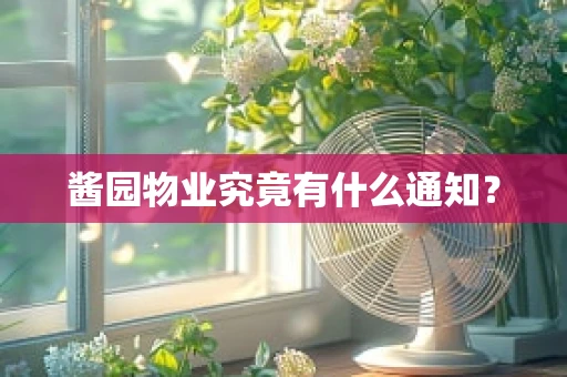 酱园物业究竟有什么通知？