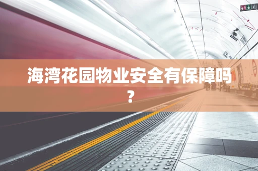 海湾花园物业安全有保障吗？