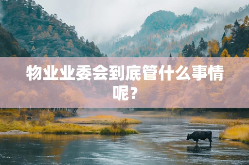 物业业委会到底管什么事情呢？