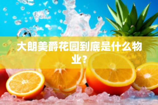 大朗美爵花园到底是什么物业？