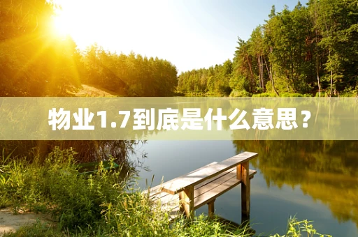 物业1.7到底是什么意思？
