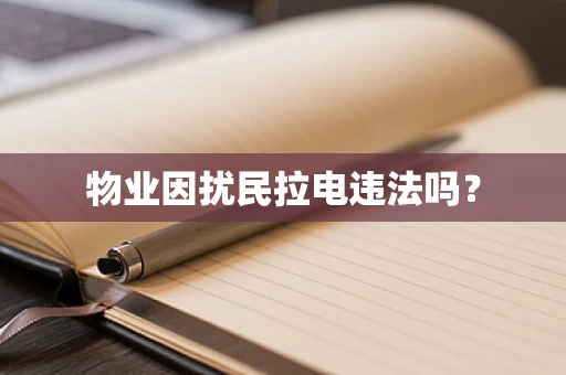 物业因扰民拉电违法吗？