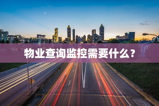 物业查询监控需要什么？