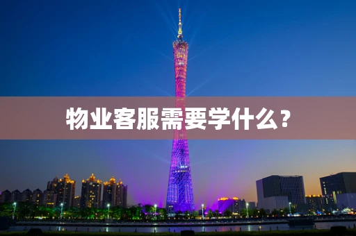 物业客服需要学什么？