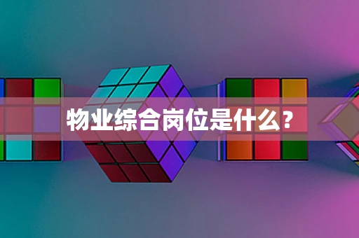 物业综合岗位是什么？