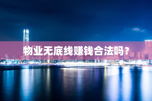 物业无底线赚钱合法吗？