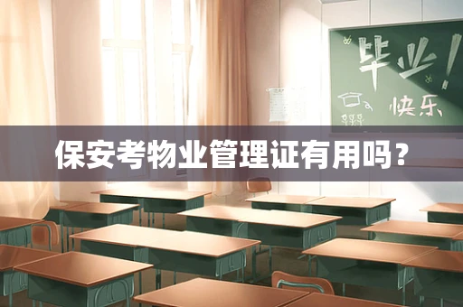 保安考物业管理证有用吗？