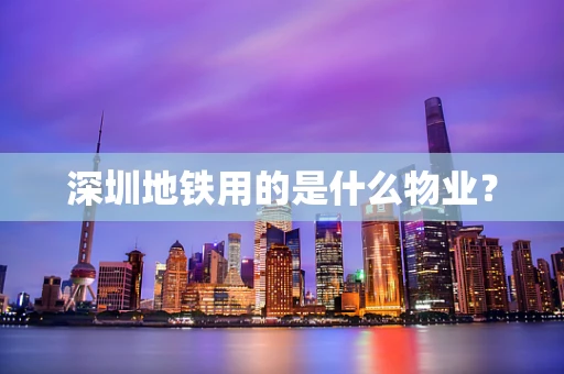 深圳地铁用的是什么物业？