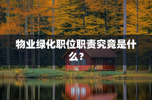 物业绿化职位职责究竟是什么？