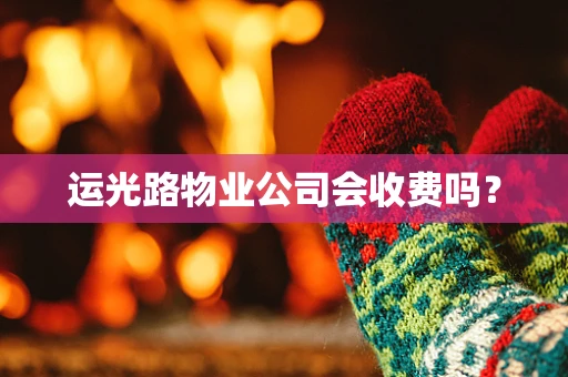 运光路物业公司会收费吗？