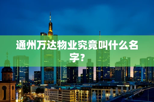 通州万达物业究竟叫什么名字？