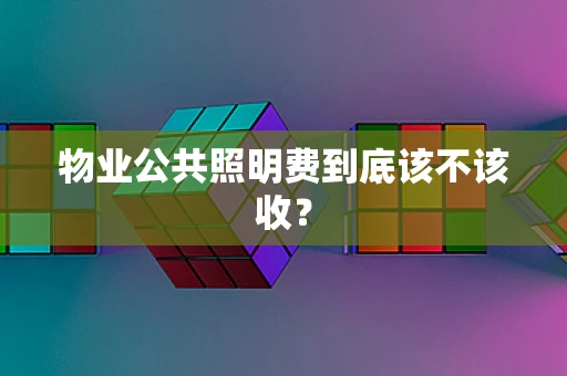 物业公共照明费到底该不该收？