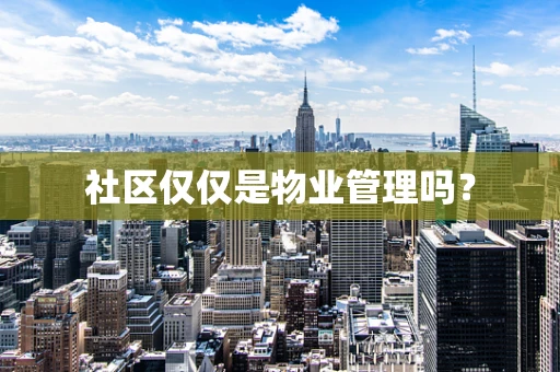 社区仅仅是物业管理吗？