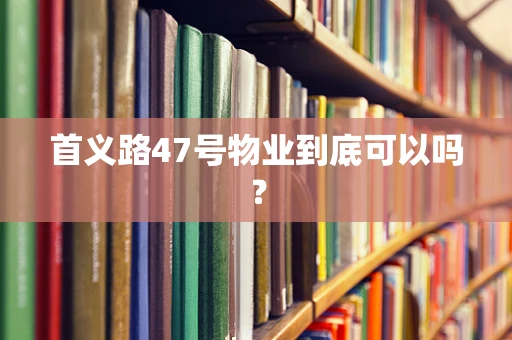 首义路47号物业到底可以吗？