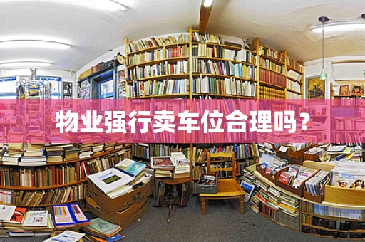 物业强行卖车位合理吗？