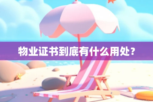 物业证书到底有什么用处？
