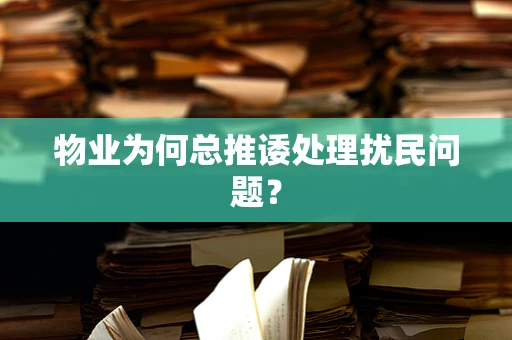 物业为何总推诿处理扰民问题？