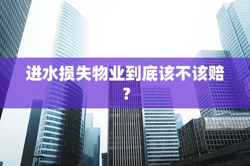 进水损失物业到底该不该赔？