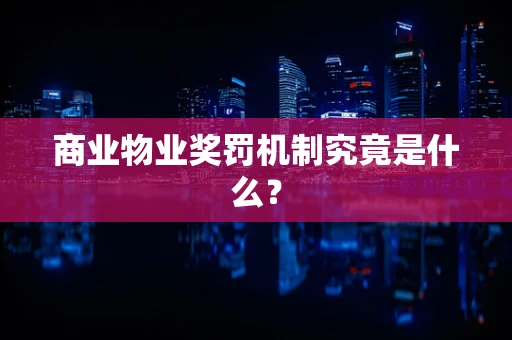商业物业奖罚机制究竟是什么？