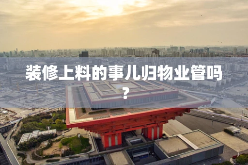 装修上料的事儿归物业管吗？