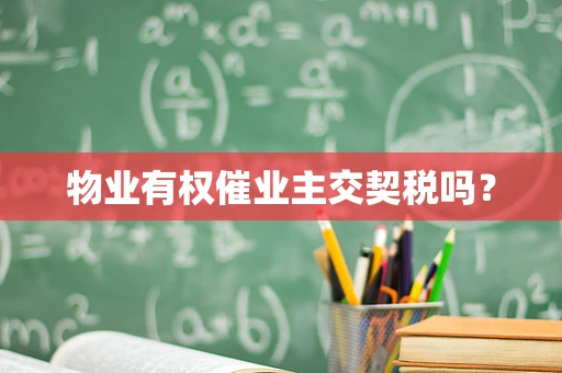 物业有权催业主交契税吗？