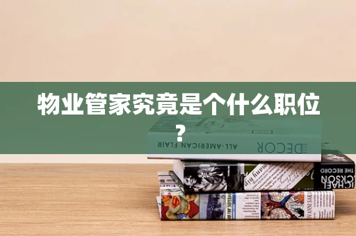 物业管家究竟是个什么职位？