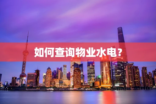 如何查询物业水电？
