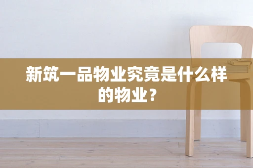 新筑一品物业究竟是什么样的物业？