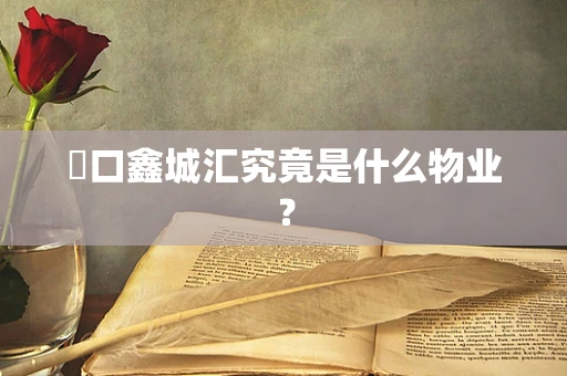 硚口鑫城汇究竟是什么物业？