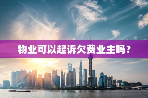 物业可以起诉欠费业主吗？