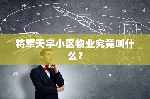 将军天宇小区物业究竟叫什么？