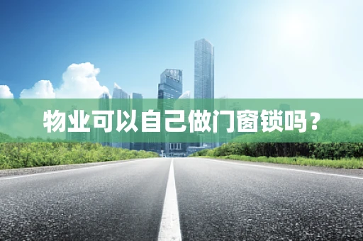 物业可以自己做门窗锁吗？