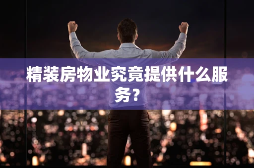 精装房物业究竟提供什么服务？