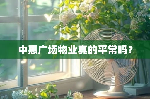 中惠广场物业真的平常吗？