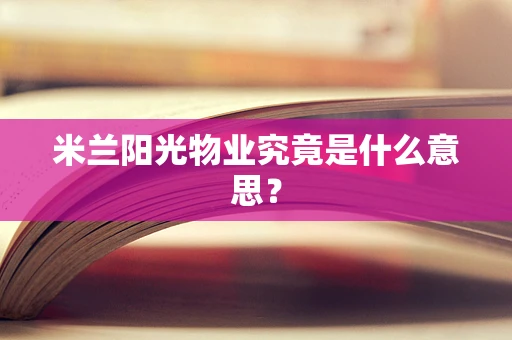 米兰阳光物业究竟是什么意思？