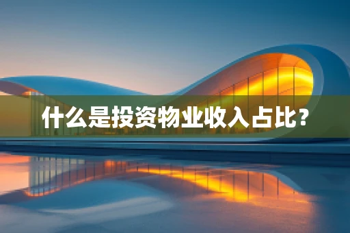 什么是投资物业收入占比？