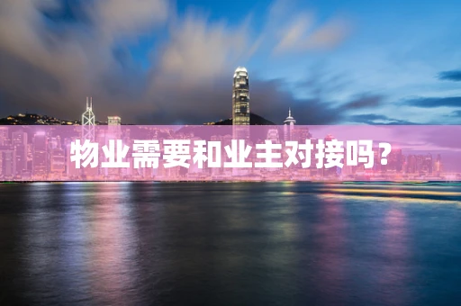 物业需要和业主对接吗？